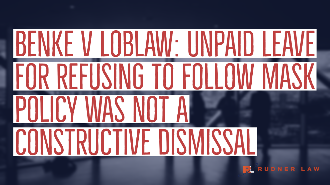 Benke v Loblaw: Unpaid Leave for Refusing to Follow Mask Policy Was Not a Constructive Dismissal